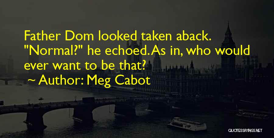 Meg Cabot Quotes: Father Dom Looked Taken Aback. Normal? He Echoed. As In, Who Would Ever Want To Be That?