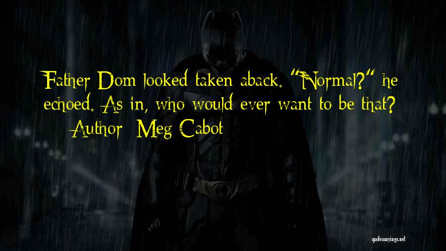 Meg Cabot Quotes: Father Dom Looked Taken Aback. Normal? He Echoed. As In, Who Would Ever Want To Be That?