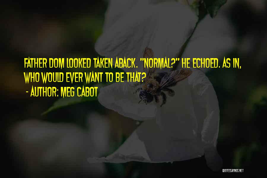 Meg Cabot Quotes: Father Dom Looked Taken Aback. Normal? He Echoed. As In, Who Would Ever Want To Be That?