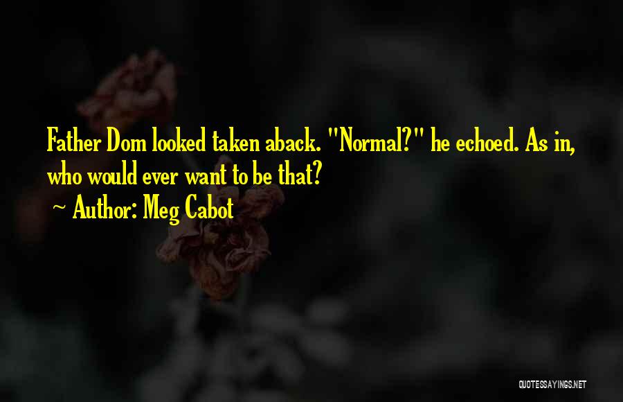 Meg Cabot Quotes: Father Dom Looked Taken Aback. Normal? He Echoed. As In, Who Would Ever Want To Be That?