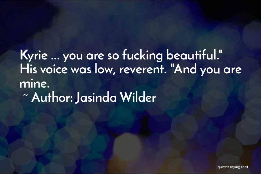 Jasinda Wilder Quotes: Kyrie ... You Are So Fucking Beautiful. His Voice Was Low, Reverent. And You Are Mine.