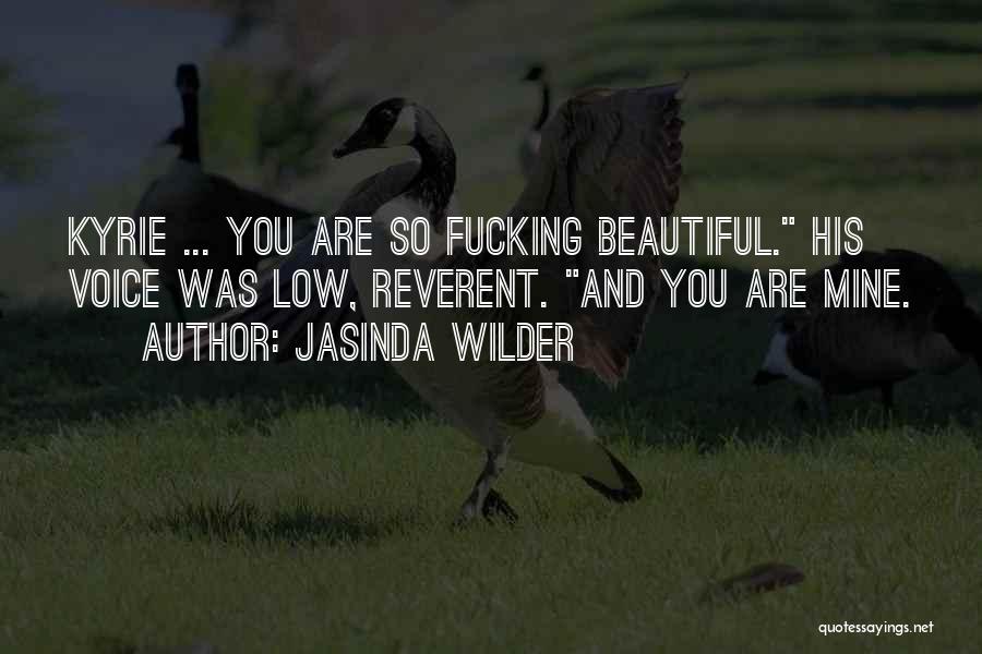 Jasinda Wilder Quotes: Kyrie ... You Are So Fucking Beautiful. His Voice Was Low, Reverent. And You Are Mine.