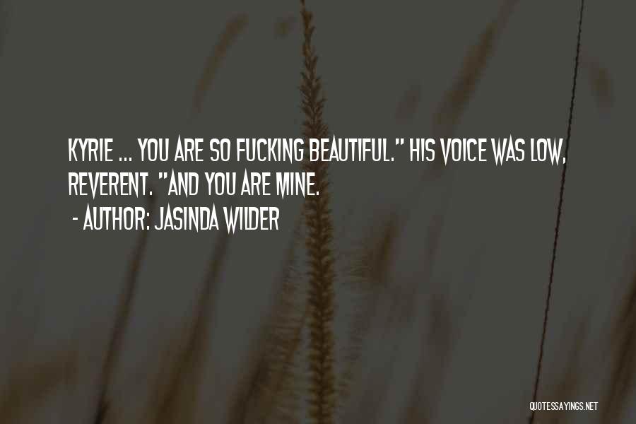 Jasinda Wilder Quotes: Kyrie ... You Are So Fucking Beautiful. His Voice Was Low, Reverent. And You Are Mine.