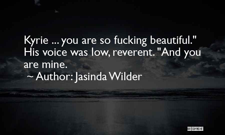 Jasinda Wilder Quotes: Kyrie ... You Are So Fucking Beautiful. His Voice Was Low, Reverent. And You Are Mine.