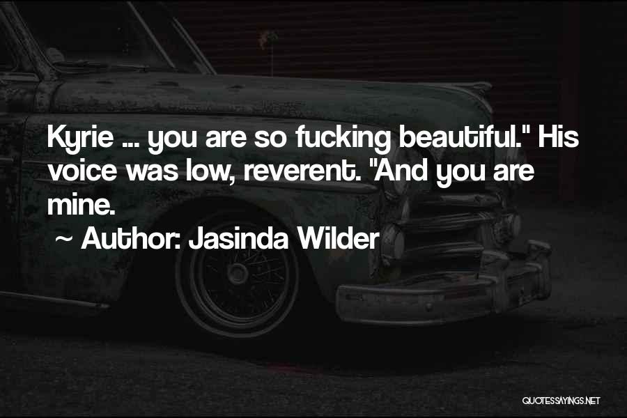 Jasinda Wilder Quotes: Kyrie ... You Are So Fucking Beautiful. His Voice Was Low, Reverent. And You Are Mine.