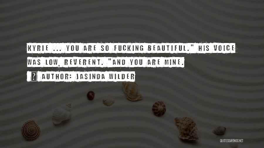 Jasinda Wilder Quotes: Kyrie ... You Are So Fucking Beautiful. His Voice Was Low, Reverent. And You Are Mine.