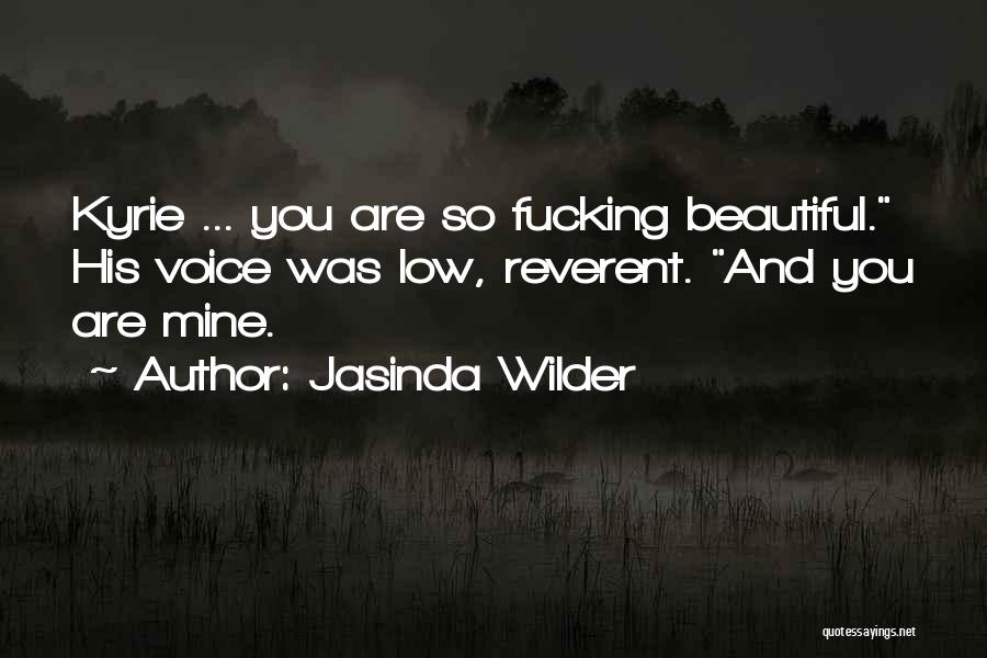 Jasinda Wilder Quotes: Kyrie ... You Are So Fucking Beautiful. His Voice Was Low, Reverent. And You Are Mine.