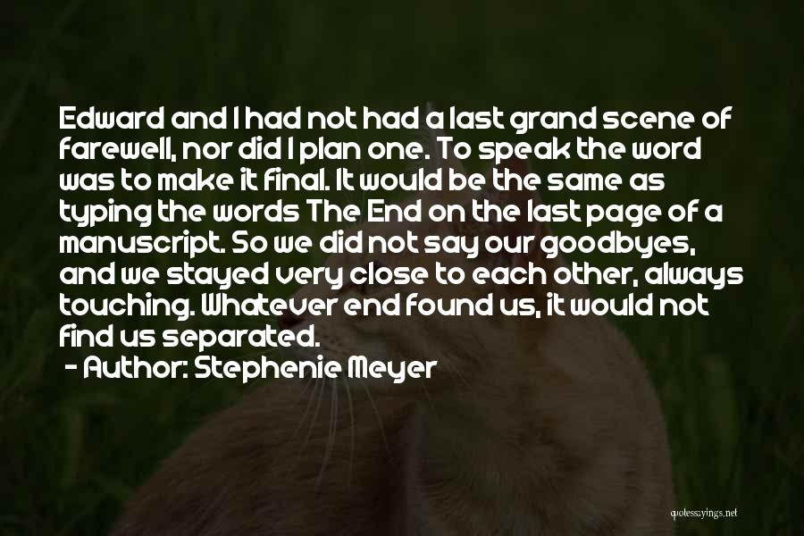 Stephenie Meyer Quotes: Edward And I Had Not Had A Last Grand Scene Of Farewell, Nor Did I Plan One. To Speak The