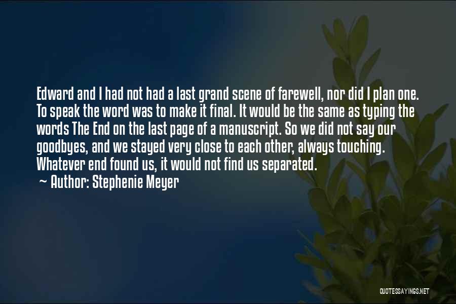 Stephenie Meyer Quotes: Edward And I Had Not Had A Last Grand Scene Of Farewell, Nor Did I Plan One. To Speak The