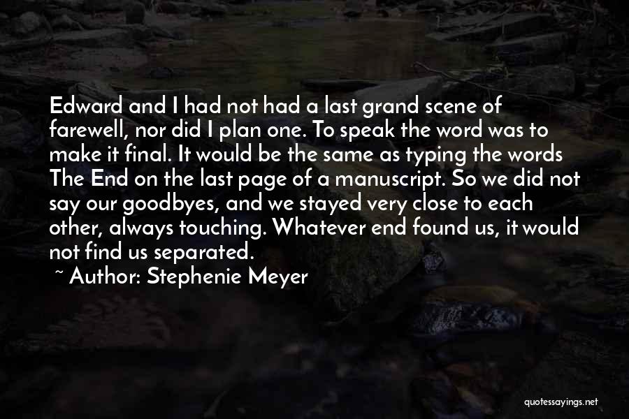 Stephenie Meyer Quotes: Edward And I Had Not Had A Last Grand Scene Of Farewell, Nor Did I Plan One. To Speak The