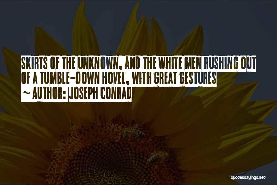 Joseph Conrad Quotes: Skirts Of The Unknown, And The White Men Rushing Out Of A Tumble-down Hovel, With Great Gestures