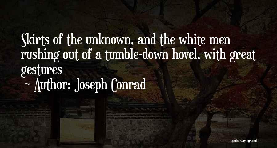 Joseph Conrad Quotes: Skirts Of The Unknown, And The White Men Rushing Out Of A Tumble-down Hovel, With Great Gestures