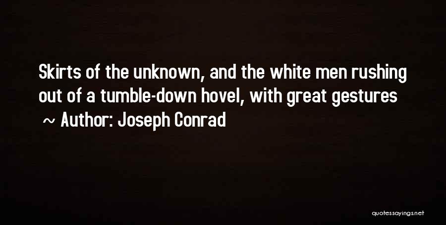 Joseph Conrad Quotes: Skirts Of The Unknown, And The White Men Rushing Out Of A Tumble-down Hovel, With Great Gestures