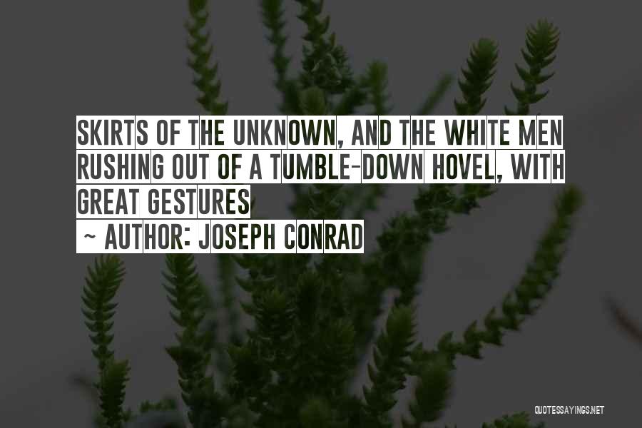 Joseph Conrad Quotes: Skirts Of The Unknown, And The White Men Rushing Out Of A Tumble-down Hovel, With Great Gestures