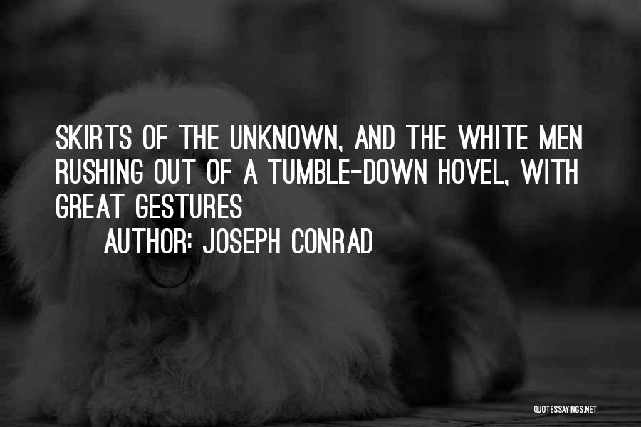 Joseph Conrad Quotes: Skirts Of The Unknown, And The White Men Rushing Out Of A Tumble-down Hovel, With Great Gestures