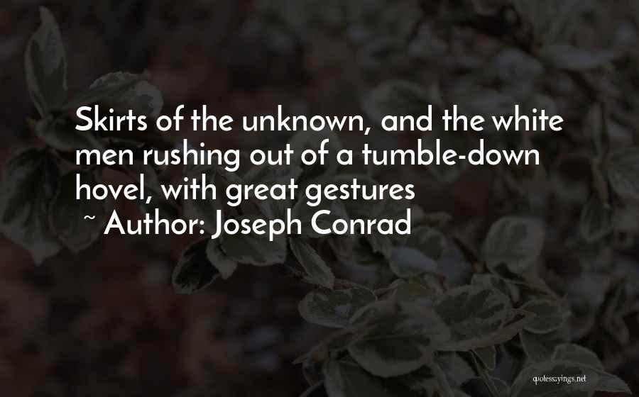 Joseph Conrad Quotes: Skirts Of The Unknown, And The White Men Rushing Out Of A Tumble-down Hovel, With Great Gestures
