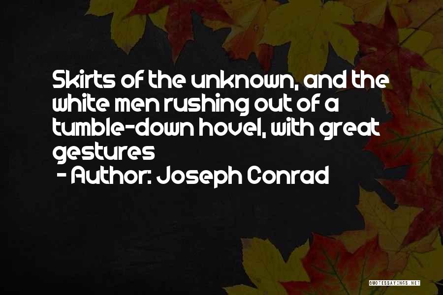 Joseph Conrad Quotes: Skirts Of The Unknown, And The White Men Rushing Out Of A Tumble-down Hovel, With Great Gestures