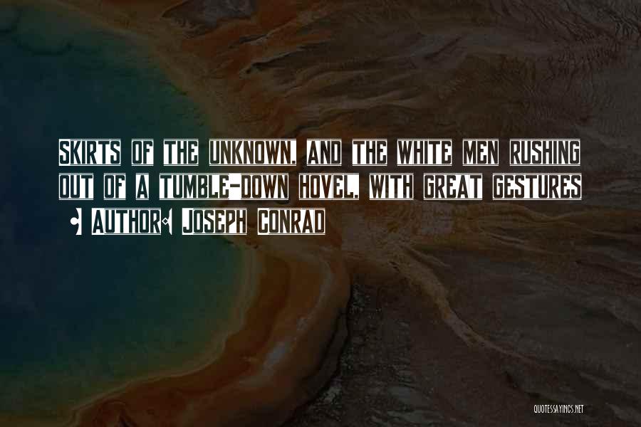 Joseph Conrad Quotes: Skirts Of The Unknown, And The White Men Rushing Out Of A Tumble-down Hovel, With Great Gestures