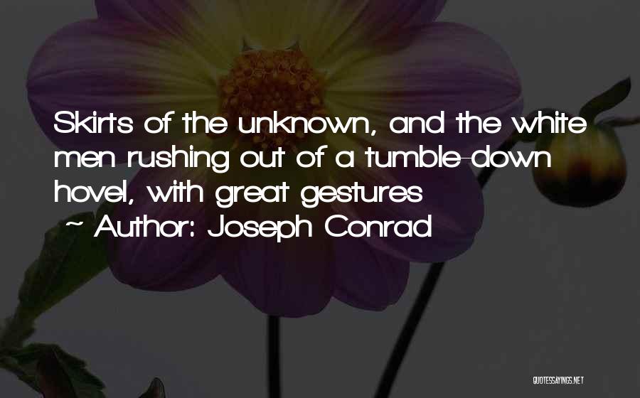 Joseph Conrad Quotes: Skirts Of The Unknown, And The White Men Rushing Out Of A Tumble-down Hovel, With Great Gestures
