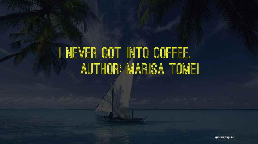 Marisa Tomei Quotes: I Never Got Into Coffee.