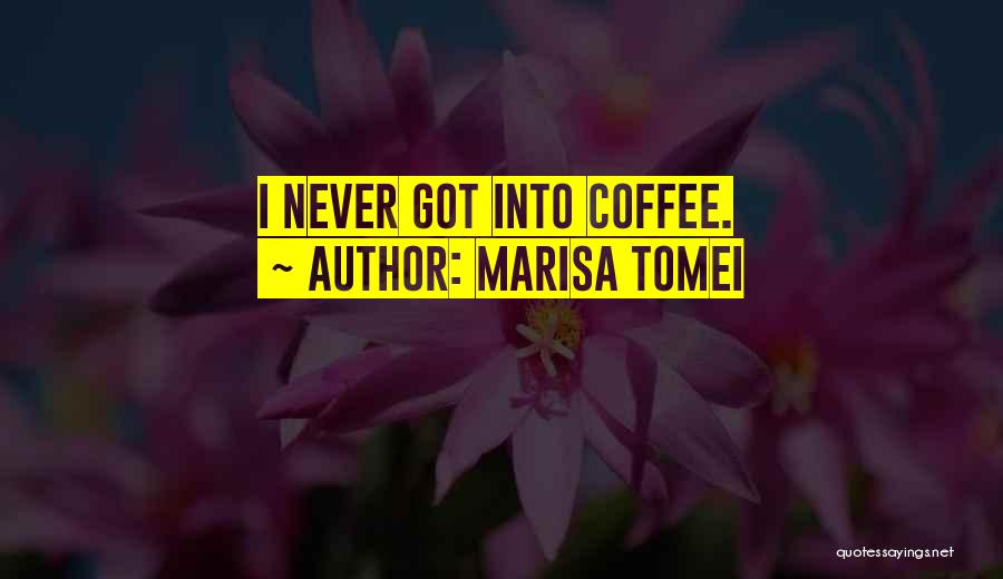 Marisa Tomei Quotes: I Never Got Into Coffee.