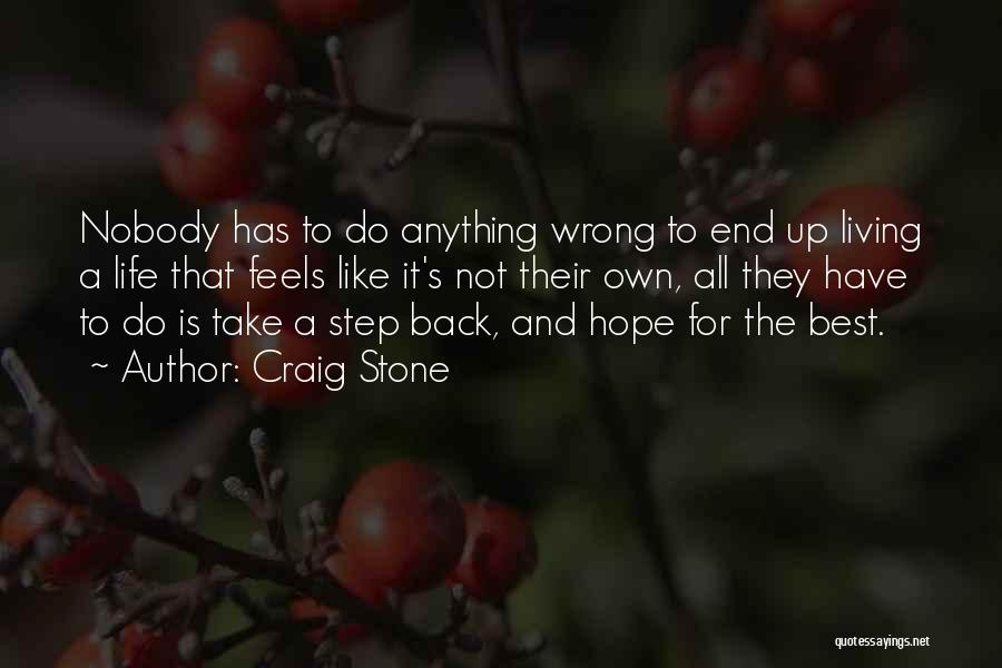 Craig Stone Quotes: Nobody Has To Do Anything Wrong To End Up Living A Life That Feels Like It's Not Their Own, All