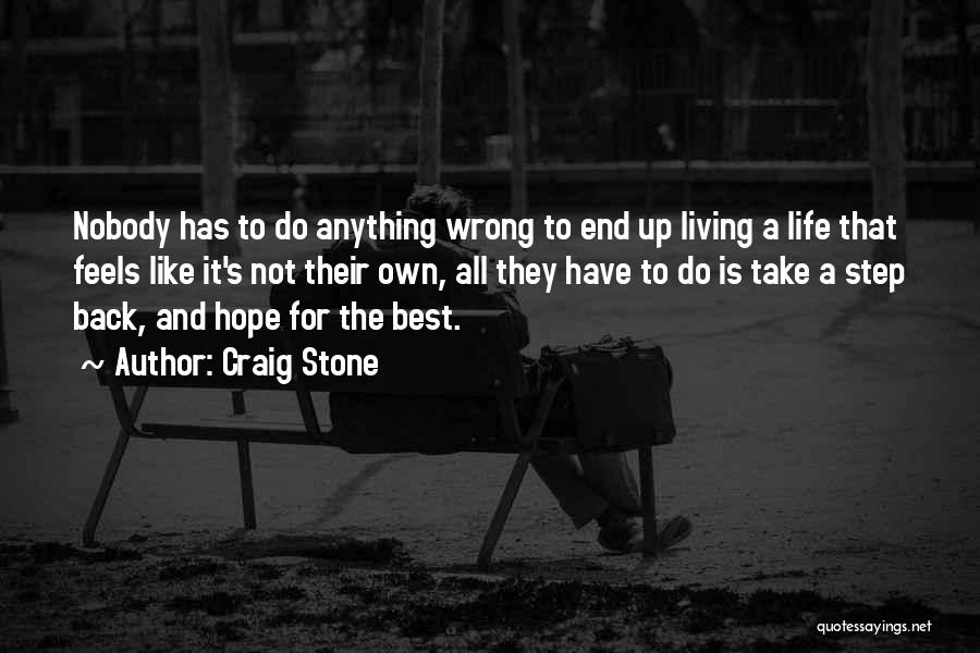 Craig Stone Quotes: Nobody Has To Do Anything Wrong To End Up Living A Life That Feels Like It's Not Their Own, All