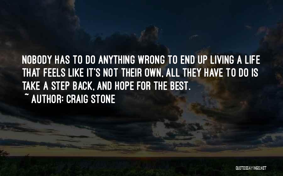 Craig Stone Quotes: Nobody Has To Do Anything Wrong To End Up Living A Life That Feels Like It's Not Their Own, All