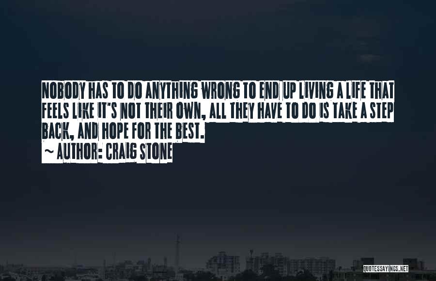 Craig Stone Quotes: Nobody Has To Do Anything Wrong To End Up Living A Life That Feels Like It's Not Their Own, All