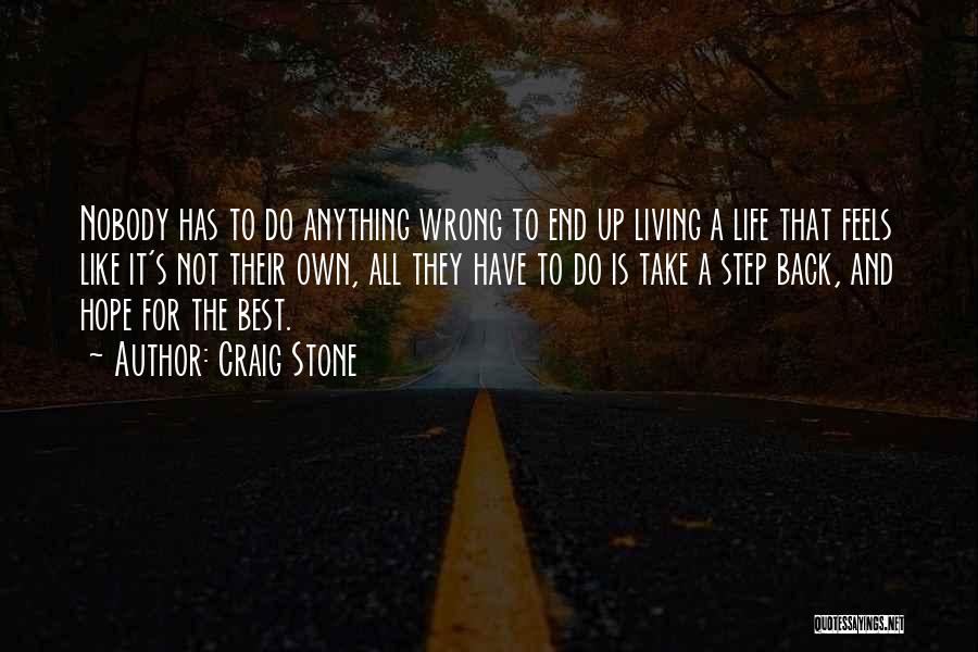 Craig Stone Quotes: Nobody Has To Do Anything Wrong To End Up Living A Life That Feels Like It's Not Their Own, All