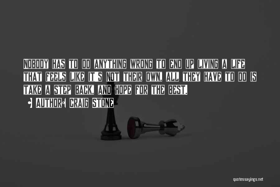 Craig Stone Quotes: Nobody Has To Do Anything Wrong To End Up Living A Life That Feels Like It's Not Their Own, All