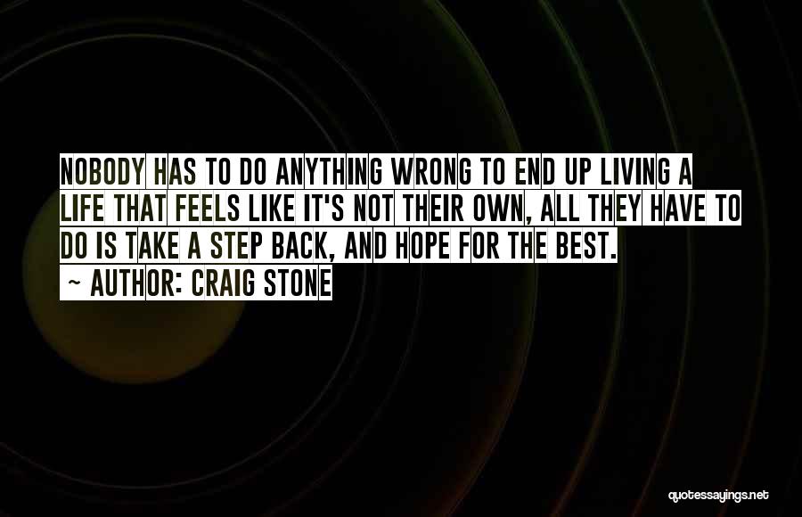 Craig Stone Quotes: Nobody Has To Do Anything Wrong To End Up Living A Life That Feels Like It's Not Their Own, All