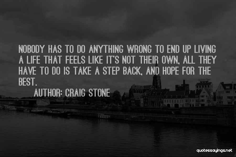 Craig Stone Quotes: Nobody Has To Do Anything Wrong To End Up Living A Life That Feels Like It's Not Their Own, All