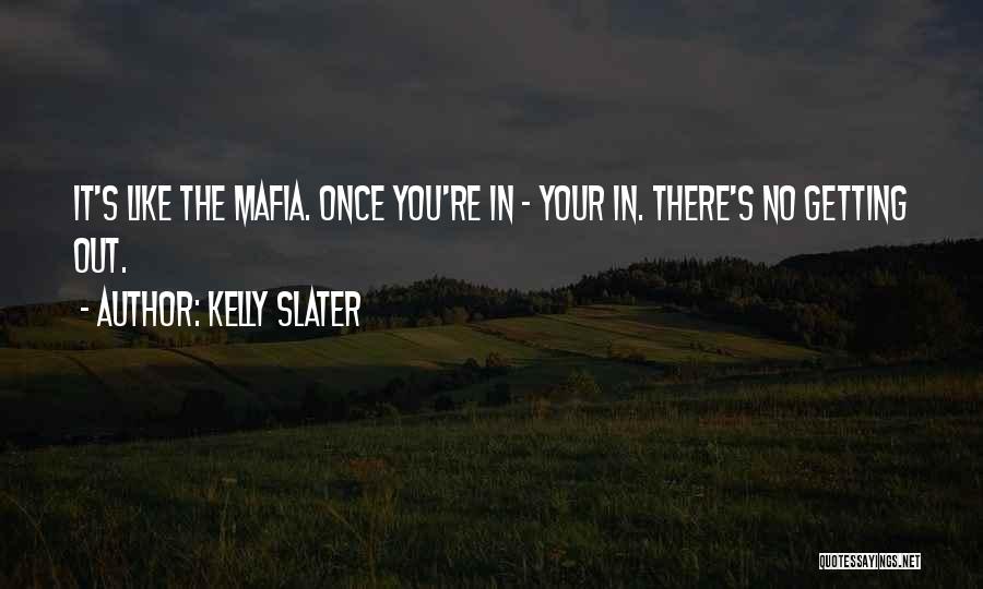 Kelly Slater Quotes: It's Like The Mafia. Once You're In - Your In. There's No Getting Out.