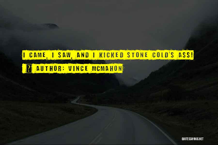 Vince McMahon Quotes: I Came, I Saw, And I Kicked Stone Cold's Ass!