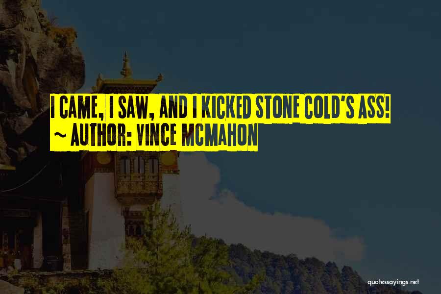 Vince McMahon Quotes: I Came, I Saw, And I Kicked Stone Cold's Ass!
