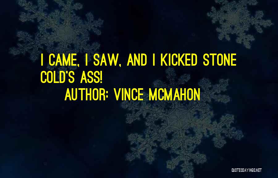 Vince McMahon Quotes: I Came, I Saw, And I Kicked Stone Cold's Ass!