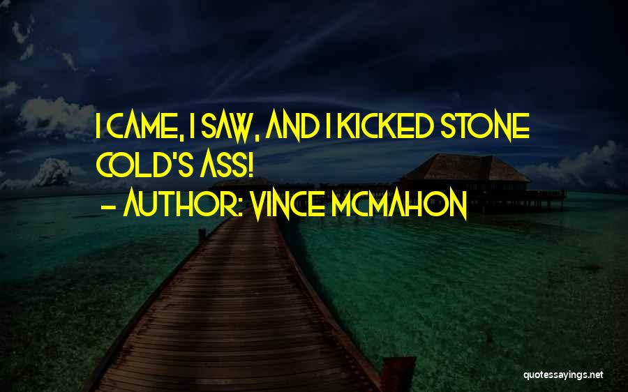 Vince McMahon Quotes: I Came, I Saw, And I Kicked Stone Cold's Ass!
