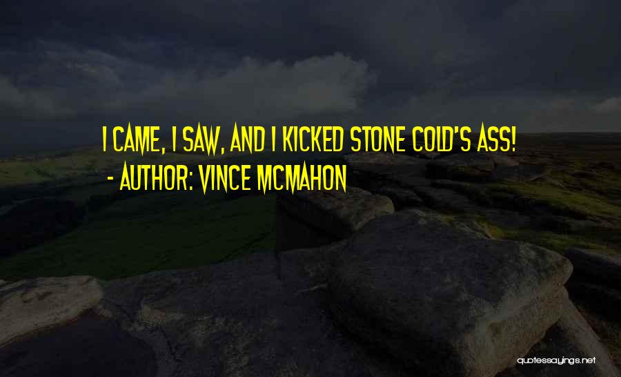 Vince McMahon Quotes: I Came, I Saw, And I Kicked Stone Cold's Ass!