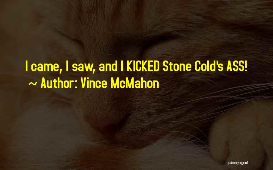 Vince McMahon Quotes: I Came, I Saw, And I Kicked Stone Cold's Ass!