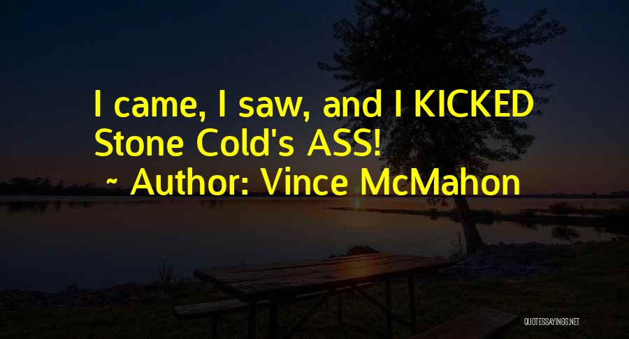 Vince McMahon Quotes: I Came, I Saw, And I Kicked Stone Cold's Ass!