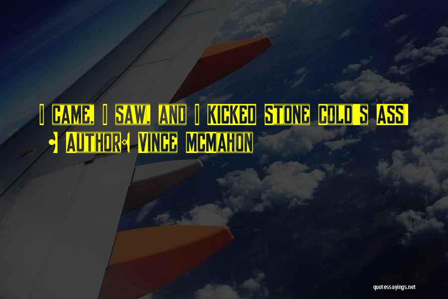 Vince McMahon Quotes: I Came, I Saw, And I Kicked Stone Cold's Ass!