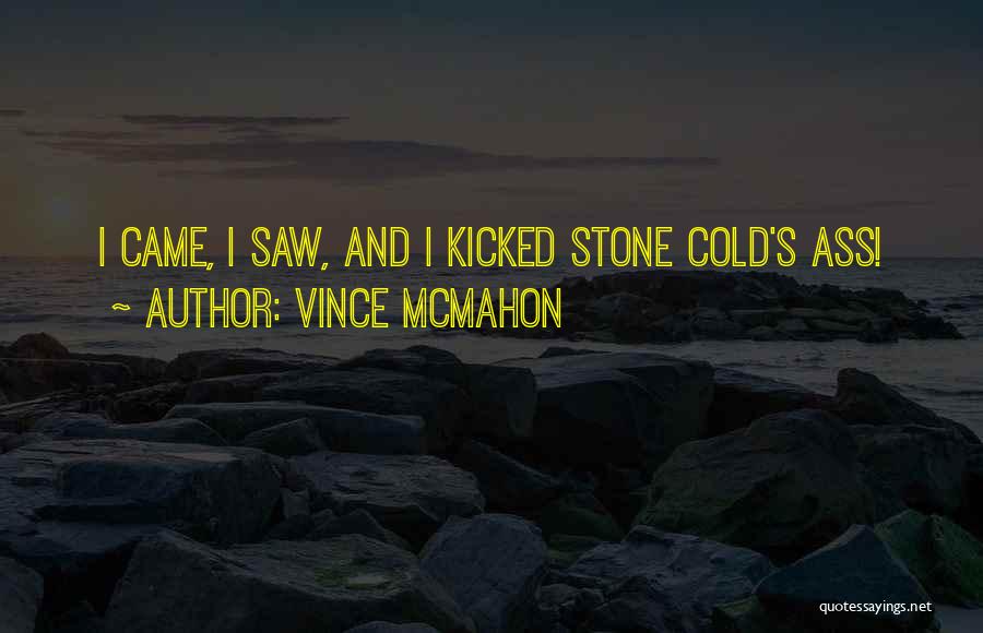 Vince McMahon Quotes: I Came, I Saw, And I Kicked Stone Cold's Ass!