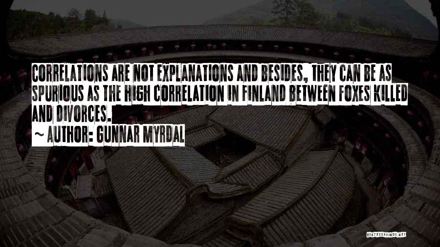 Gunnar Myrdal Quotes: Correlations Are Not Explanations And Besides, They Can Be As Spurious As The High Correlation In Finland Between Foxes Killed