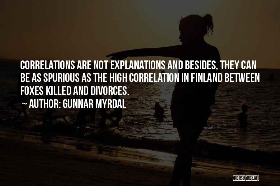 Gunnar Myrdal Quotes: Correlations Are Not Explanations And Besides, They Can Be As Spurious As The High Correlation In Finland Between Foxes Killed