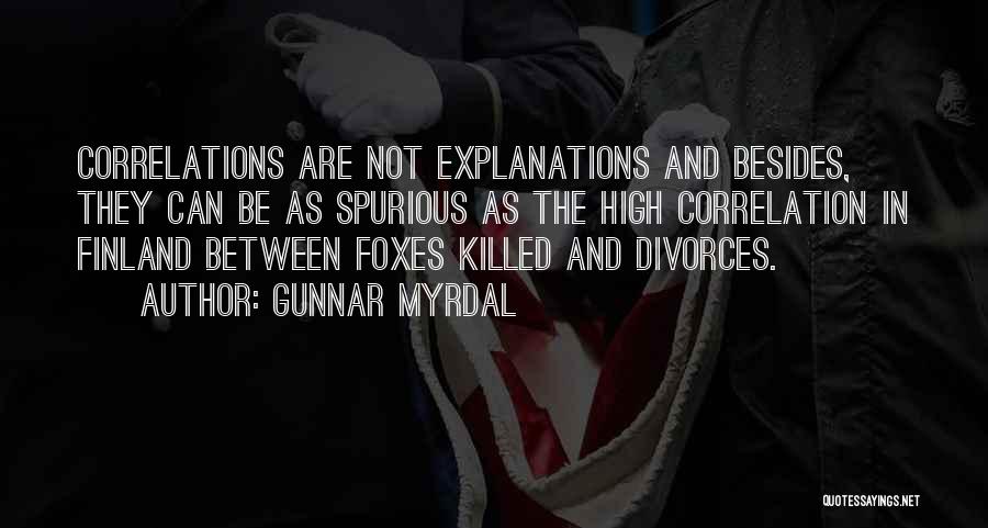 Gunnar Myrdal Quotes: Correlations Are Not Explanations And Besides, They Can Be As Spurious As The High Correlation In Finland Between Foxes Killed