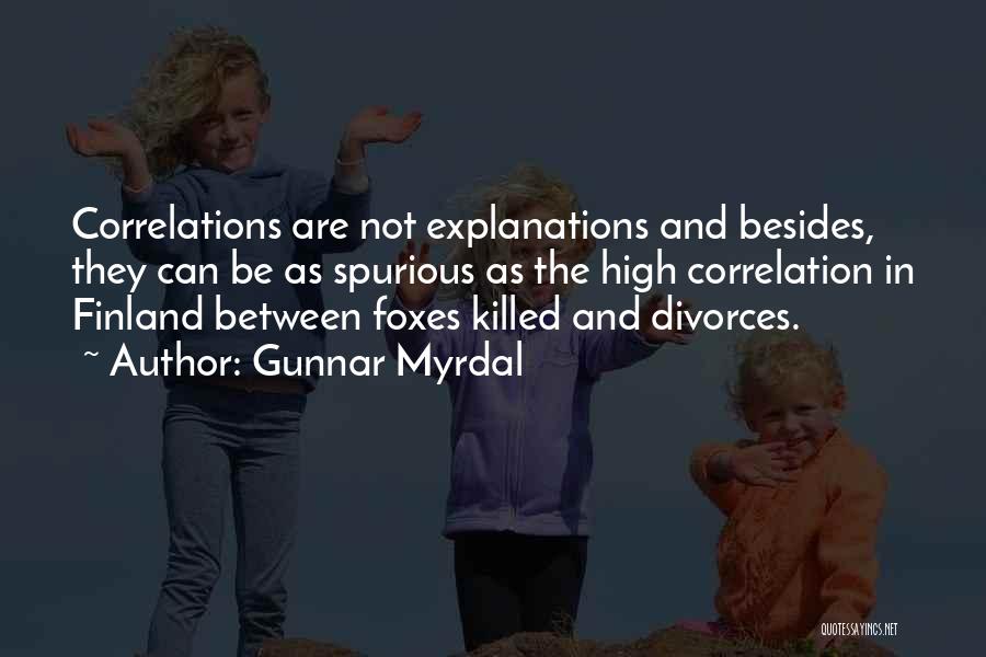 Gunnar Myrdal Quotes: Correlations Are Not Explanations And Besides, They Can Be As Spurious As The High Correlation In Finland Between Foxes Killed