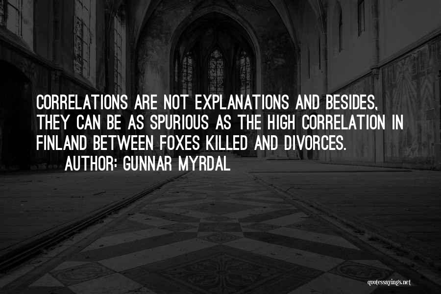 Gunnar Myrdal Quotes: Correlations Are Not Explanations And Besides, They Can Be As Spurious As The High Correlation In Finland Between Foxes Killed