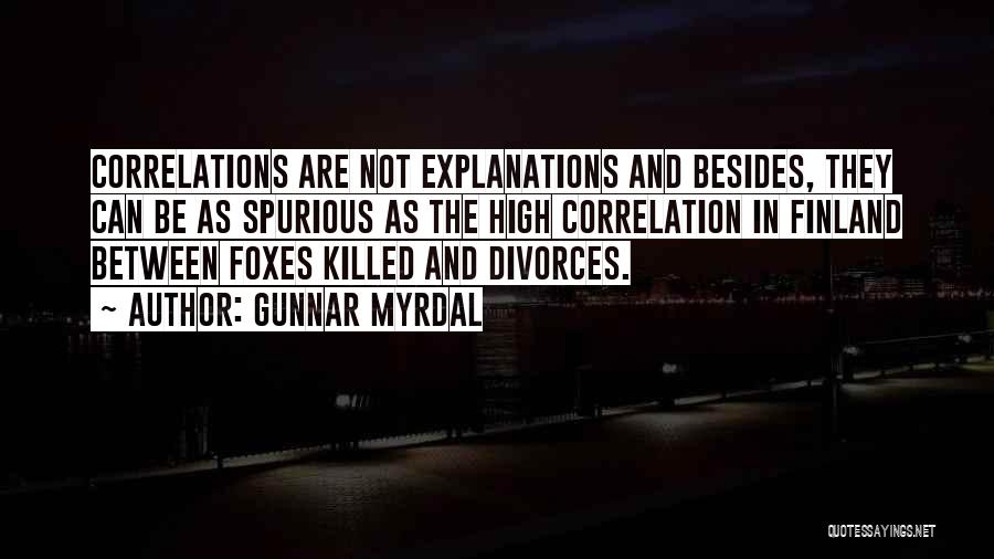 Gunnar Myrdal Quotes: Correlations Are Not Explanations And Besides, They Can Be As Spurious As The High Correlation In Finland Between Foxes Killed