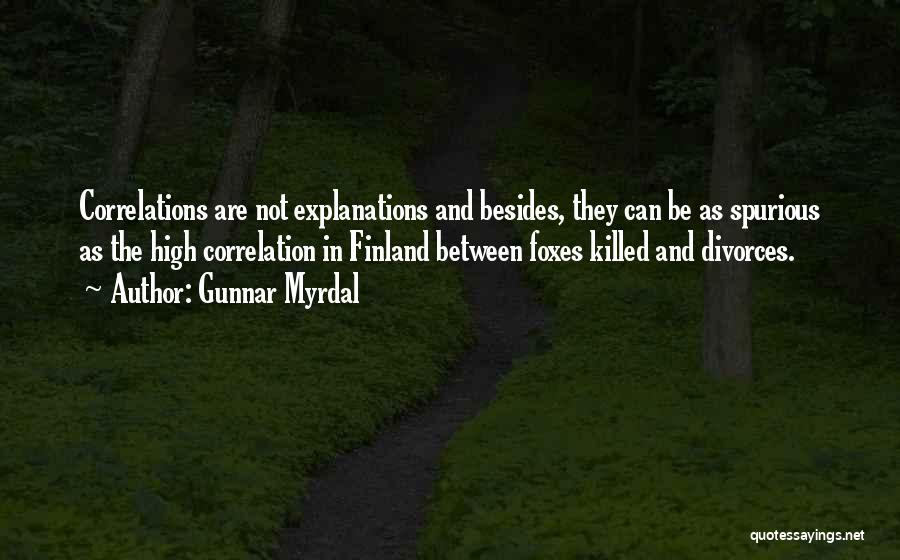 Gunnar Myrdal Quotes: Correlations Are Not Explanations And Besides, They Can Be As Spurious As The High Correlation In Finland Between Foxes Killed